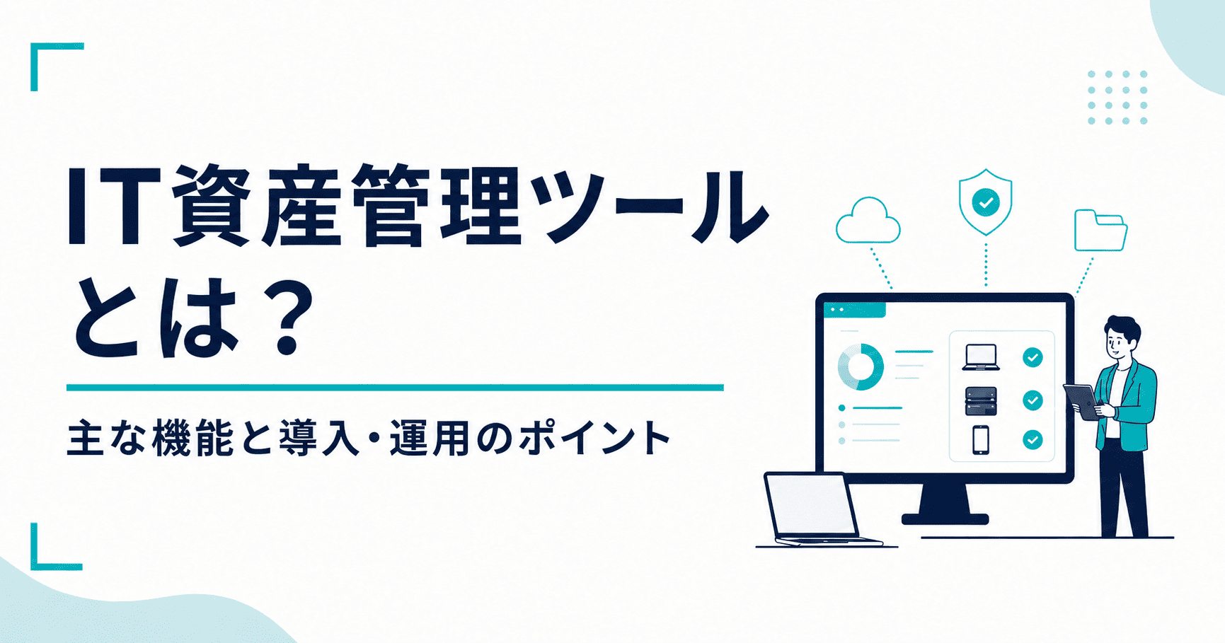 IT資産管理ツールとは？主な機能と導入・運用のポイントを解説